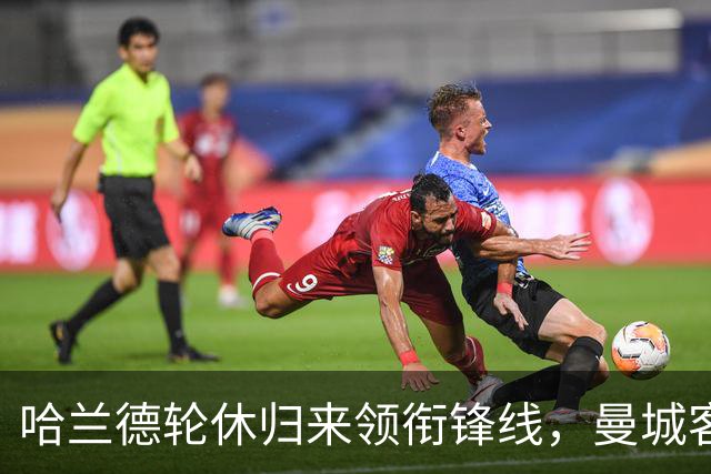 哈兰德轮休归来领衔锋线，曼城客战维拉这套阵容有讲究