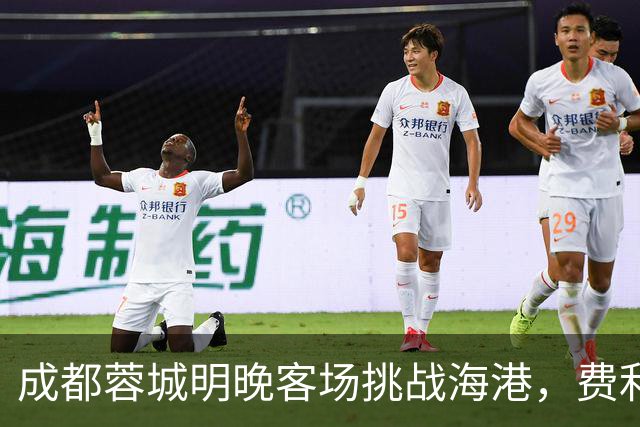 成都蓉城明晚客场挑战海港，费利佩复出：现在说什么不重要，关键是决心和表现