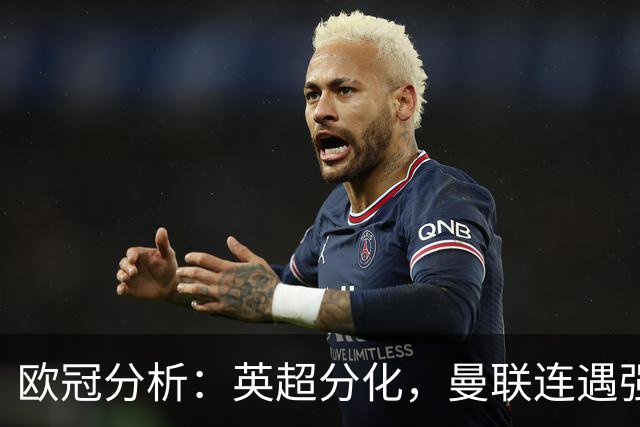 欧冠分析：英超分化，曼联连遇强敌，阿森纳有运，利物浦赛程有利