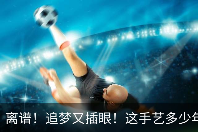 离谱！追梦又插眼！这手艺多少年了！