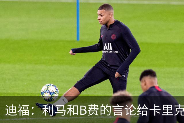 迪福：利马和B费的言论给卡里克执教带来负面影响