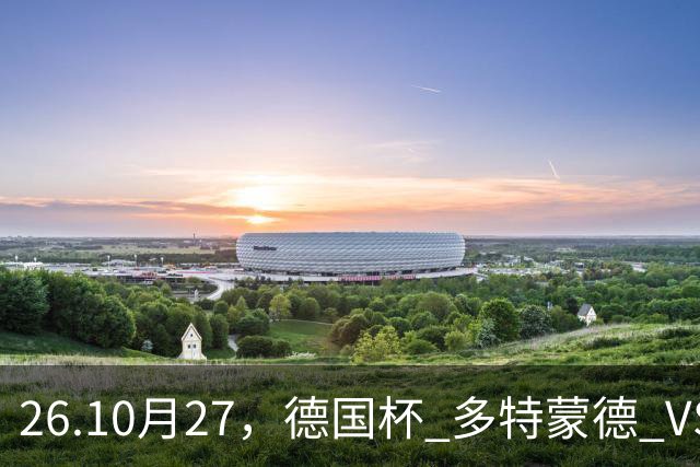 26.10月27，德国杯 多特蒙德 VS 云达不来梅 赛事分析