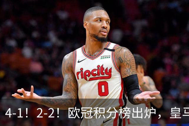 4-1！2-2！欧冠积分榜出炉，皇马连胜位居第四，阿森纳战平拜仁