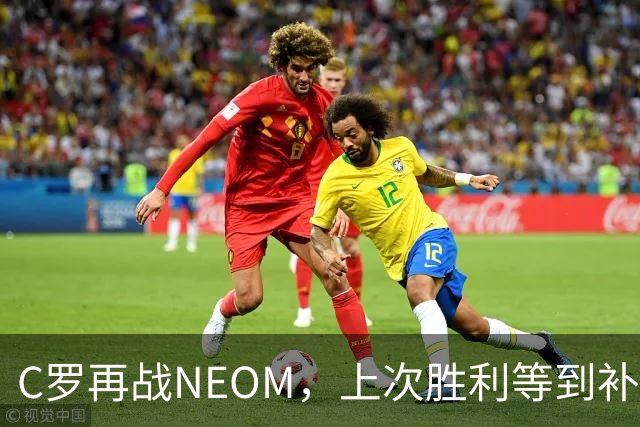 C罗再战NEOM，上次胜利等到补时才拿下三分